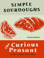 Simple Sourdoughs - The Curious Peasant